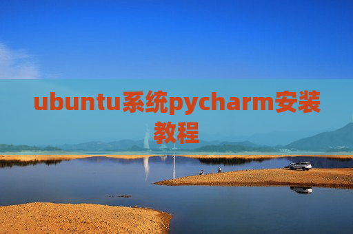 ubuntu系统pycharm安装教程 ubuntu系统pycharm安装教程